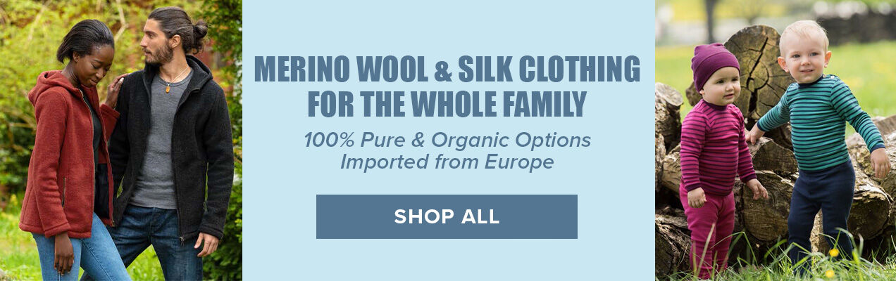 Merino Wool & Silk Clothing for the Whole Family. 100% Pure & Organic Options Imported from Europe. Shop All.